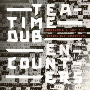 Underworld & Iggy Pop - Teatime Dub Encounters