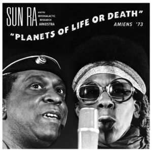 Sun Ra And His Intergalactic Research Arkestra* - Planets Of Life Or Death: Amiens '73